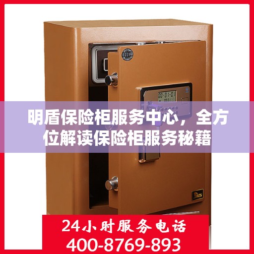明盾保险柜服务中心，全方位解读保险柜服务秘籍