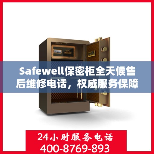 Safewell保密柜全天候售后维修电话，权威服务保障