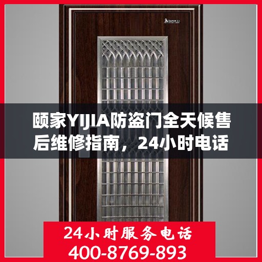 颐家YIJIA防盗门全天候售后维修指南，24小时电话全解析