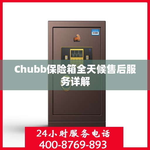 Chubb保险箱全天候售后服务详解