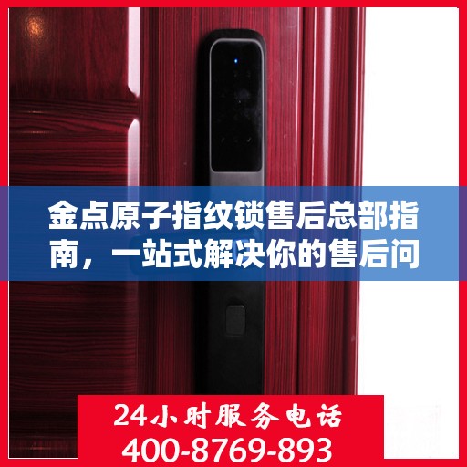 金点原子指纹锁售后总部指南，一站式解决你的售后问题！