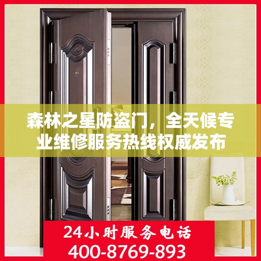 森林之星防盗门，全天候专业维修服务热线权威发布