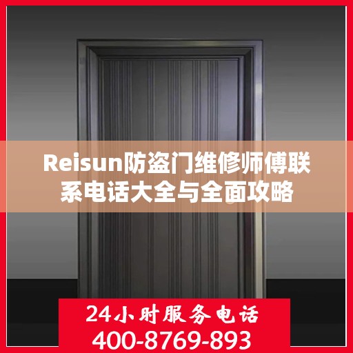 Reisun防盗门维修师傅联系电话大全与全面攻略