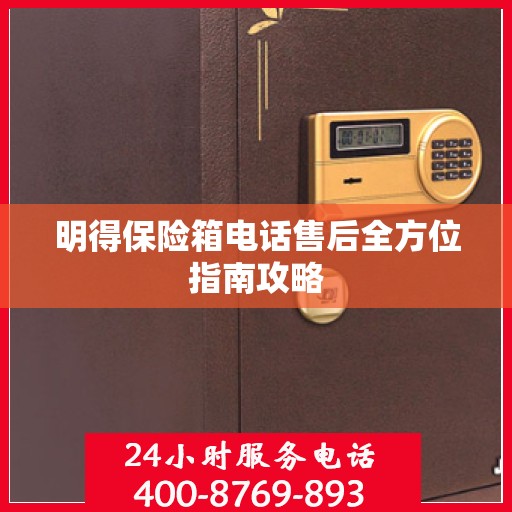 明得保险箱电话售后全方位指南攻略