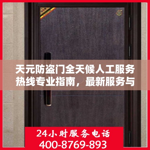 天元防盗门全天候人工服务热线专业指南，最新服务与支持攻略