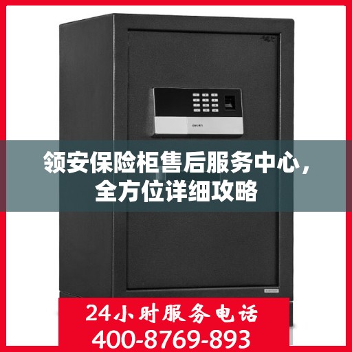 领安保险柜售后服务中心，全方位详细攻略