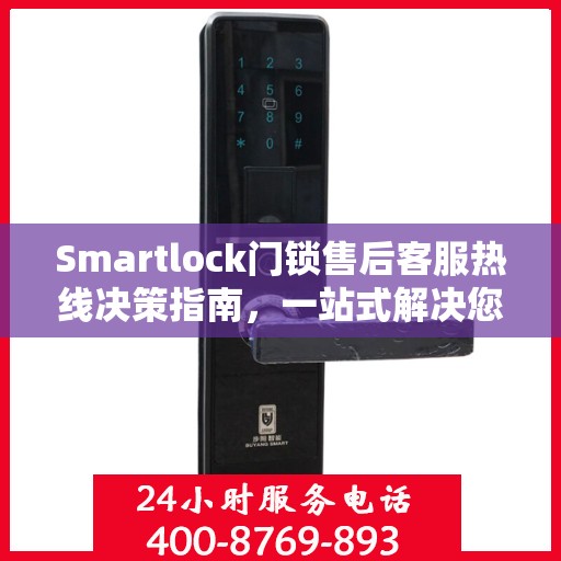 Smartlock门锁售后客服热线决策指南，一站式解决您的售后问题！