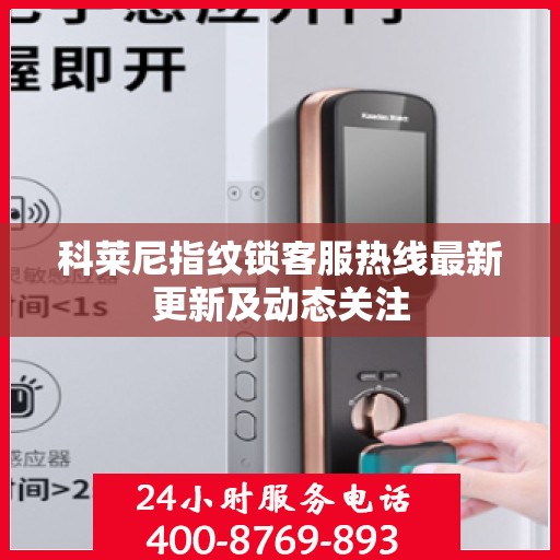 科莱尼指纹锁客服热线最新更新及动态关注