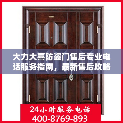 大力大喜防盗门售后专业电话服务指南，最新售后攻略与联系方式