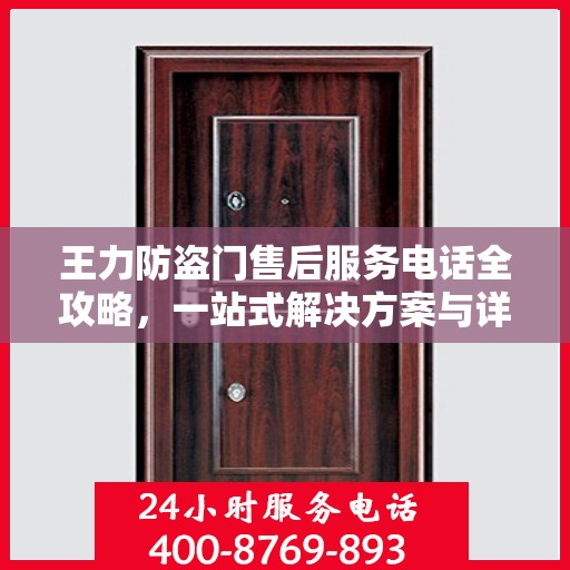 王力防盗门售后服务电话全攻略，一站式解决方案与详细联系方式