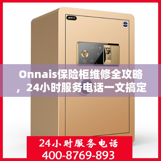 Onnais保险柜维修全攻略，24小时服务电话一文搞定