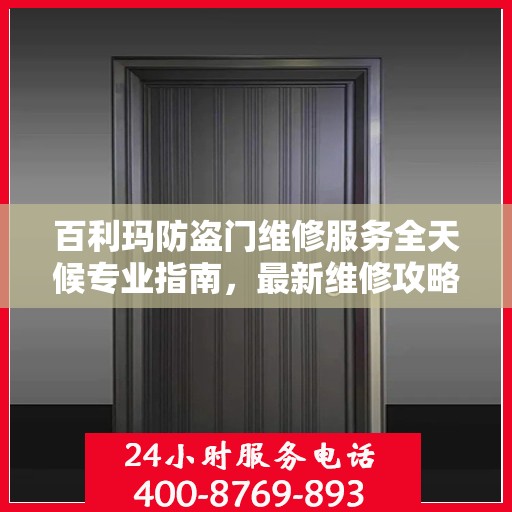 百利玛防盗门维修服务全天候专业指南，最新维修攻略与指南