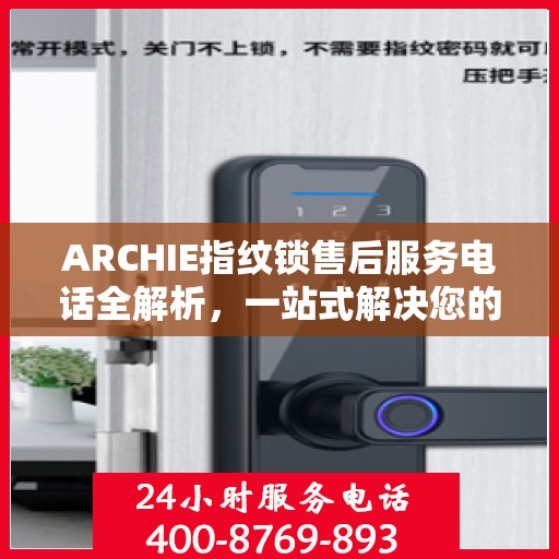 ARCHIE指纹锁售后服务电话全解析，一站式解决您的疑问和需求