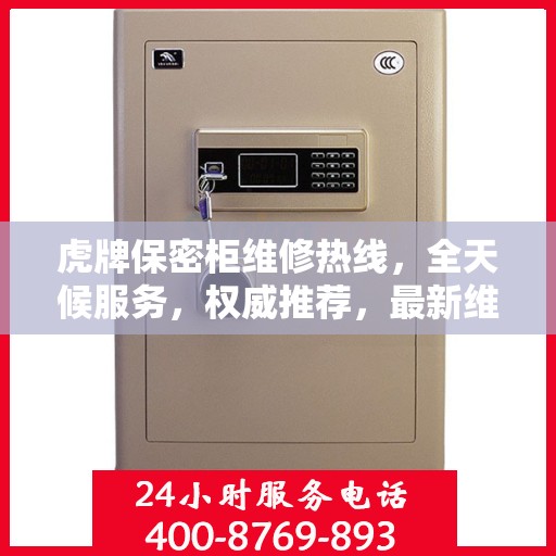 虎牌保密柜维修热线，全天候服务，权威推荐，最新维修电话发布！