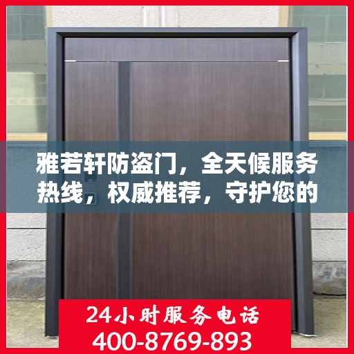 雅若轩防盗门，全天候服务热线，权威推荐，守护您的安全之门