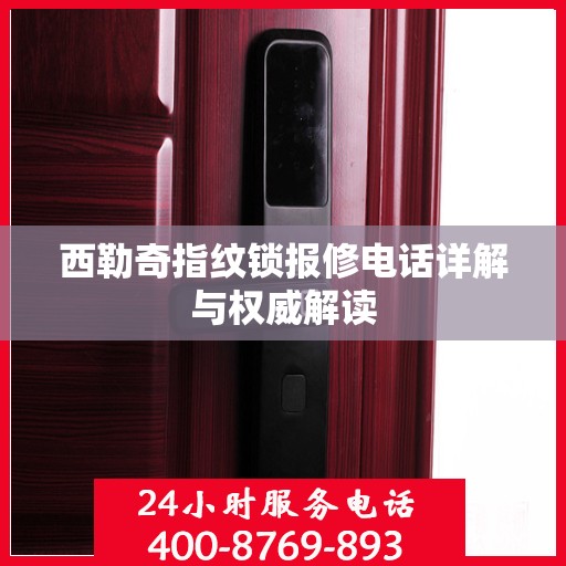 西勒奇指纹锁报修电话详解与权威解读