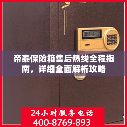 帝泰保险箱售后热线全程指南，详细全面解析攻略