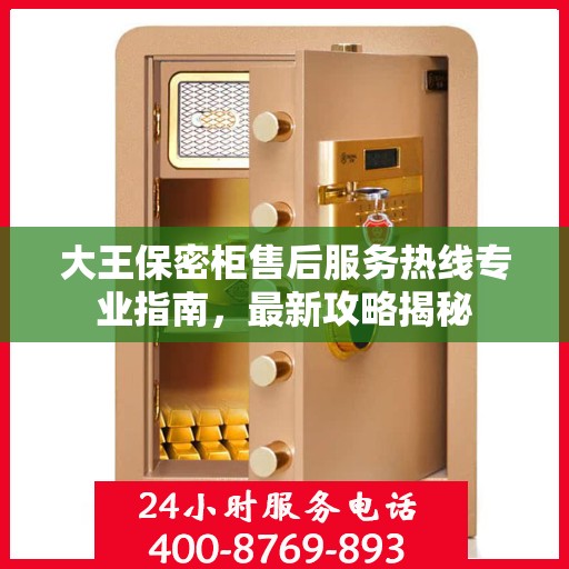 大王保密柜售后服务热线专业指南，最新攻略揭秘