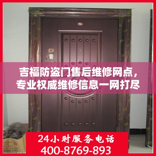 吉福防盗门售后维修网点，专业权威维修信息一网打尽