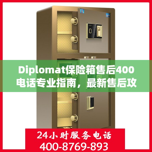 Diplomat保险箱售后400电话专业指南，最新售后攻略与指南