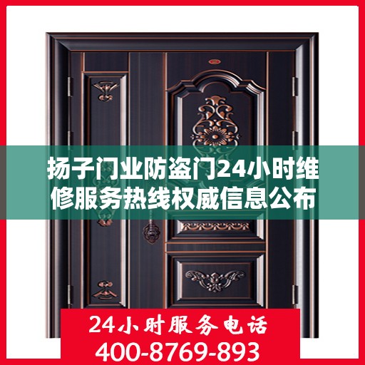 扬子门业防盗门24小时维修服务热线权威信息公布