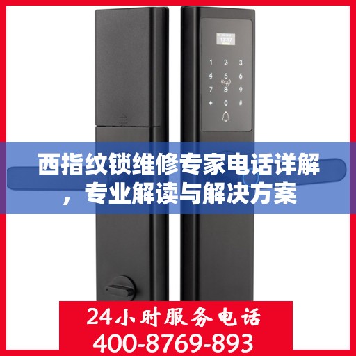 西指纹锁维修专家电话详解，专业解读与解决方案