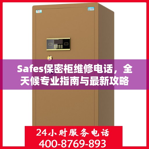 Safes保密柜维修电话，全天候专业指南与最新攻略