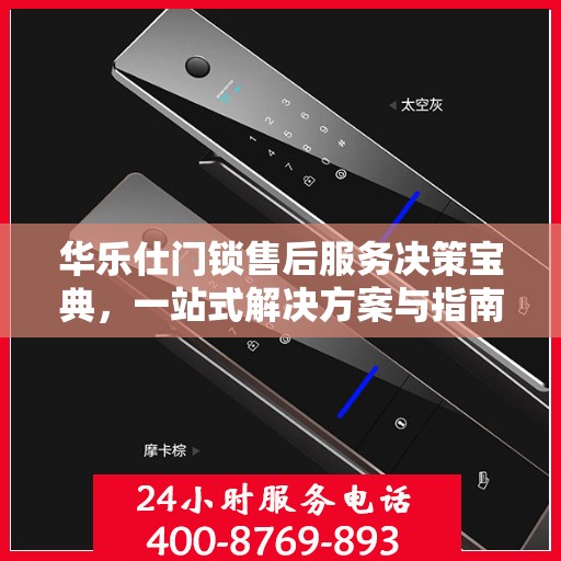 华乐仕门锁售后服务决策宝典，一站式解决方案与指南手册