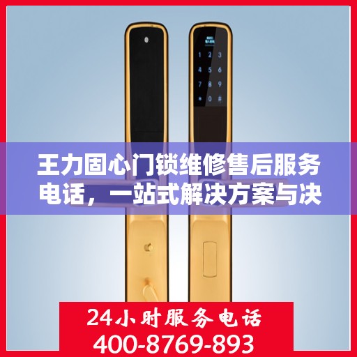 王力固心门锁维修售后服务电话，一站式解决方案与决策指南