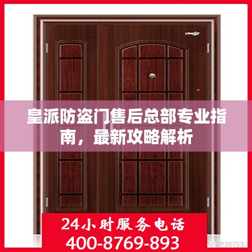 皇派防盗门售后总部专业指南，最新攻略解析