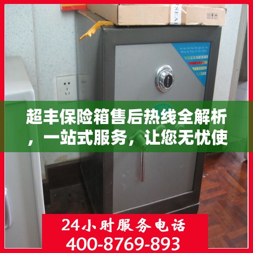 超丰保险箱售后热线全解析，一站式服务，让您无忧使用保险箱！