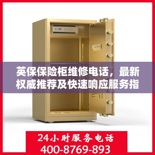 英保保险柜维修电话，最新权威推荐及快速响应服务指南