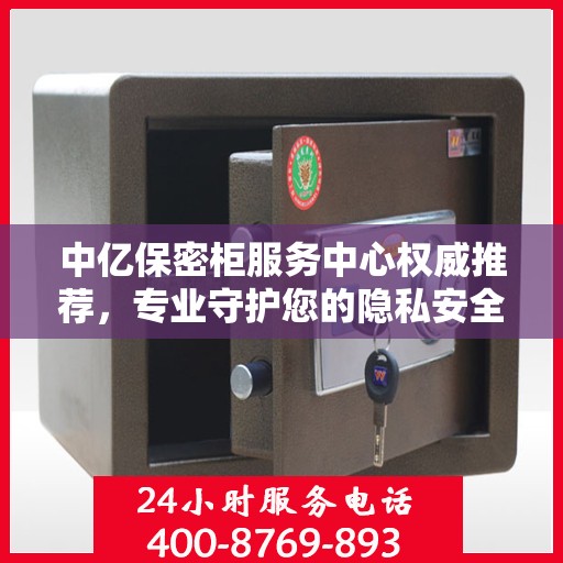 中亿保密柜服务中心权威推荐，专业守护您的隐私安全
