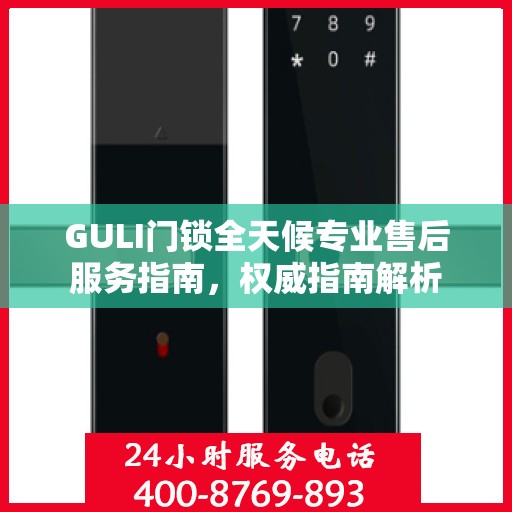 GULI门锁全天候专业售后服务指南，权威指南解析