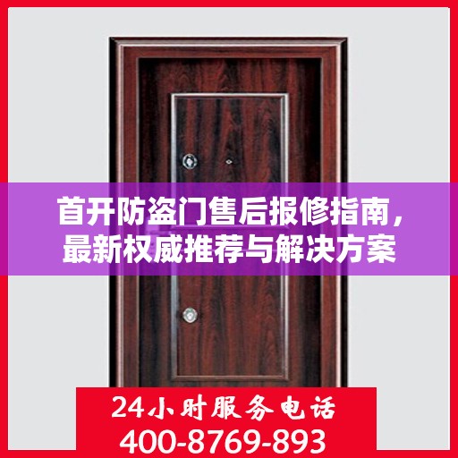 首开防盗门售后报修指南，最新权威推荐与解决方案