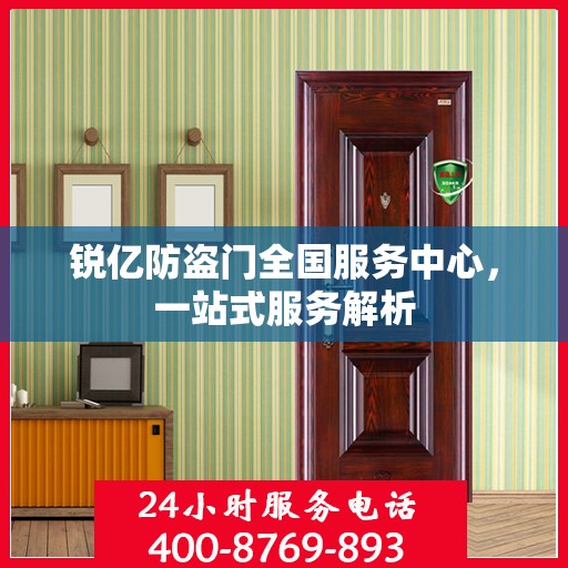 锐亿防盗门全国服务中心，一站式服务解析