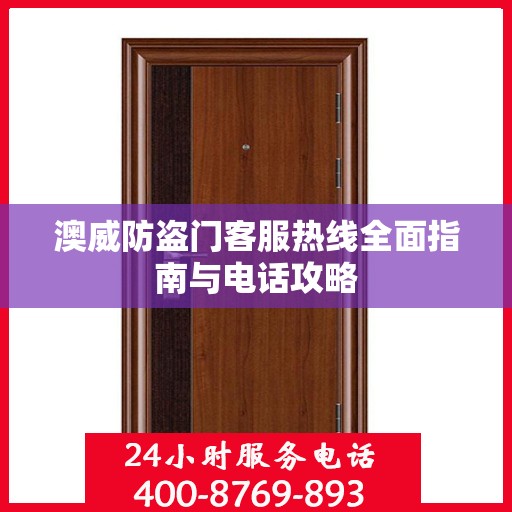 澳威防盗门客服热线全面指南与电话攻略