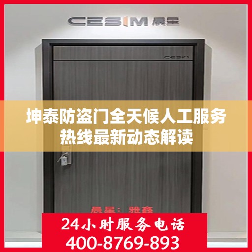 坤泰防盗门全天候人工服务热线最新动态解读