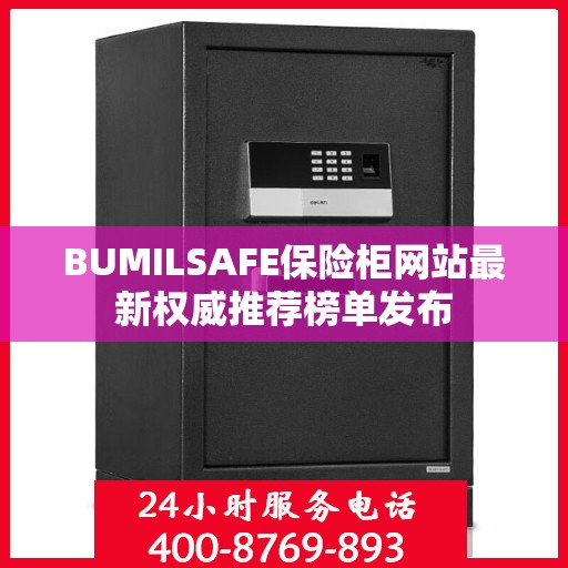 BUMILSAFE保险柜网站最新权威推荐榜单发布