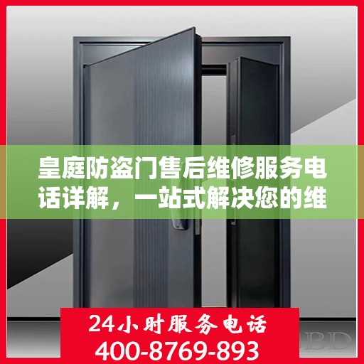 皇庭防盗门售后维修服务电话详解，一站式解决您的维修需求