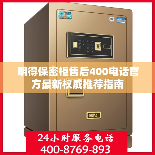 明得保密柜售后400电话官方最新权威推荐指南