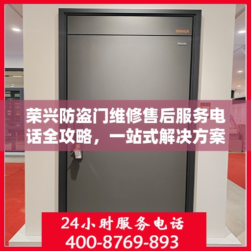 荣兴防盗门维修售后服务电话全攻略，一站式解决方案与详细指南