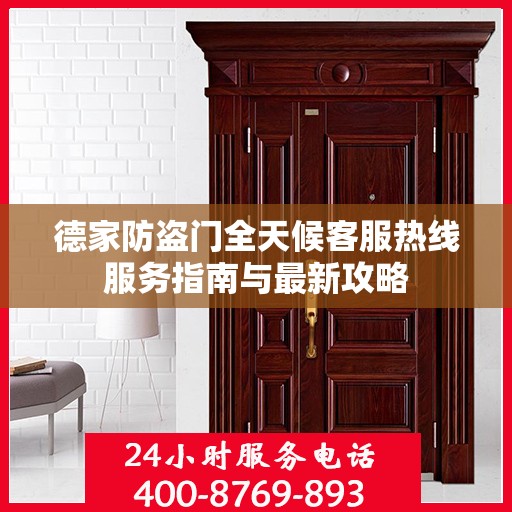 德家防盗门全天候客服热线服务指南与最新攻略