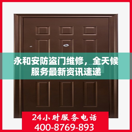 永和安防盗门维修，全天候服务最新资讯速递