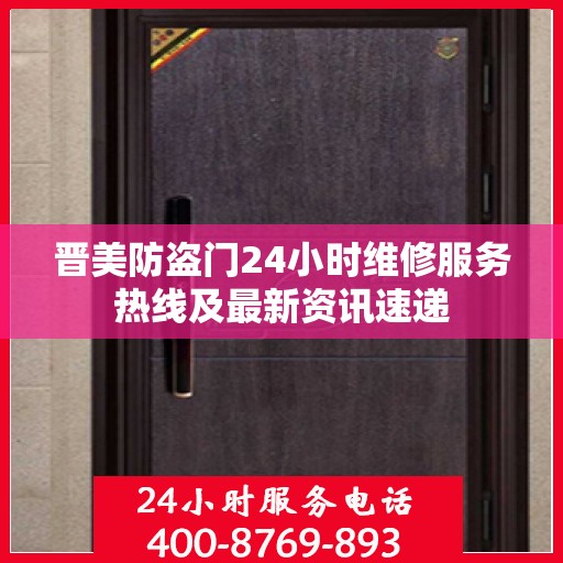 晋美防盗门24小时维修服务热线及最新资讯速递