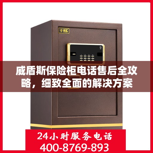 威盾斯保险柜电话售后全攻略，细致全面的解决方案