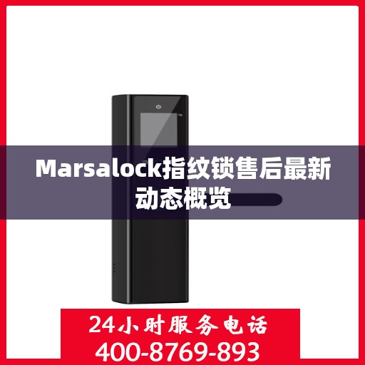 Marsalock指纹锁售后最新动态概览