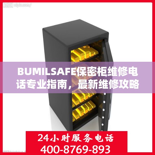BUMILSAFE保密柜维修电话专业指南，最新维修攻略与联系方式