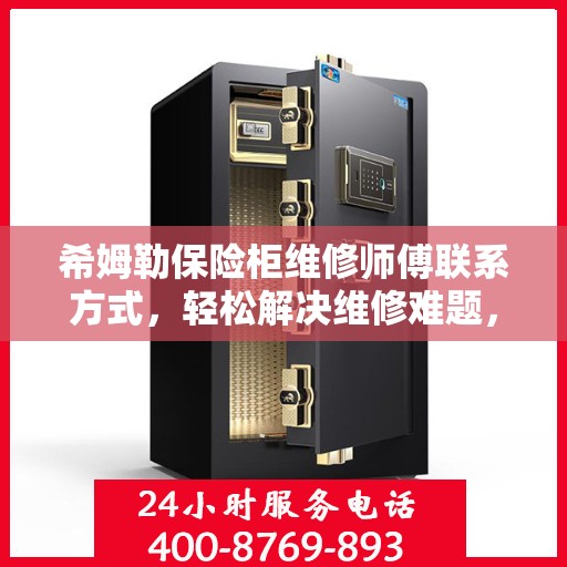 希姆勒保险柜维修师傅联系方式，轻松解决维修难题，一站式服务一文掌握。