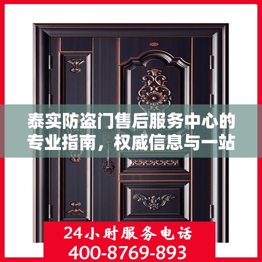 泰实防盗门售后服务中心的专业指南，权威信息与一站式服务体验